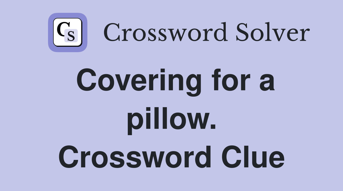 Covering for a pillow. Crossword Clue