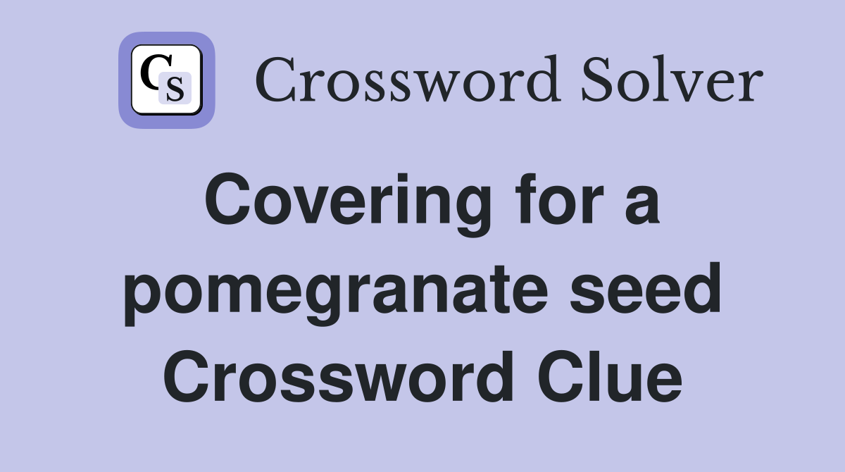 Covering for a pomegranate seed Crossword Clue