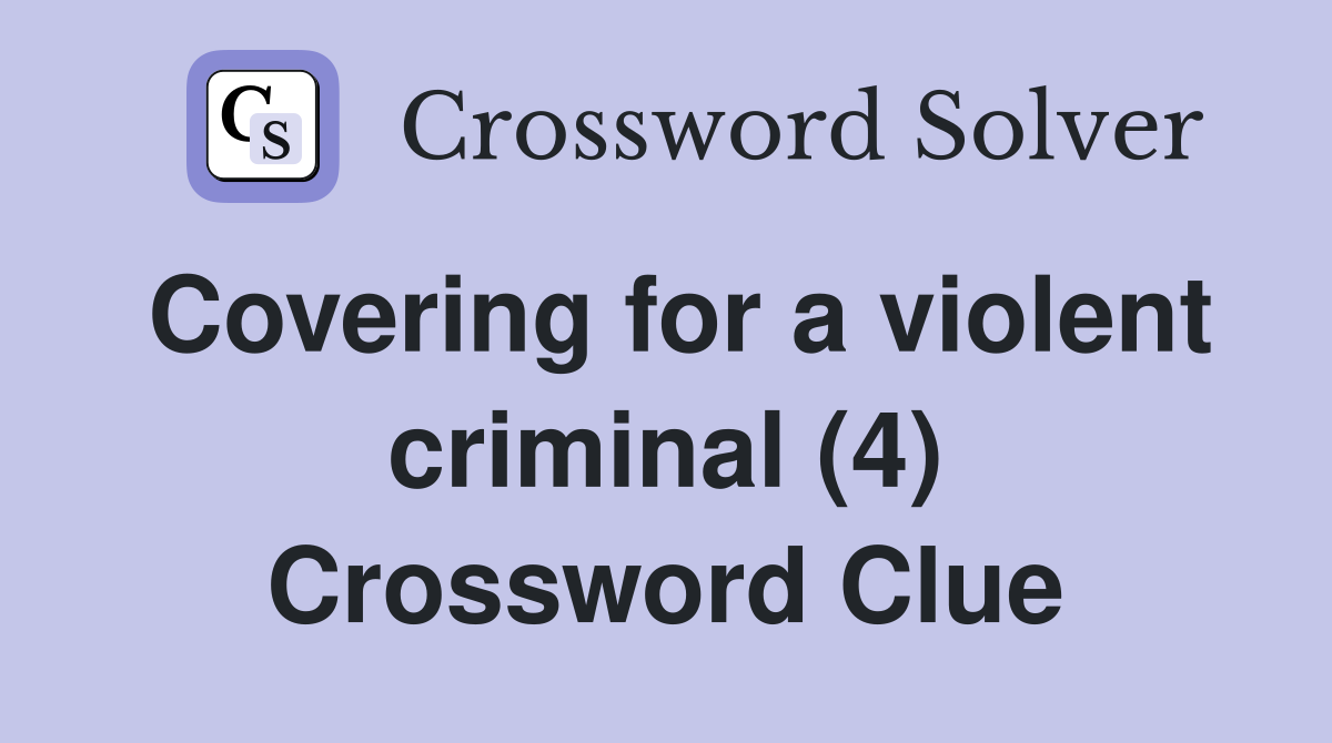 Covering for a violent criminal (4) Crossword Clue
