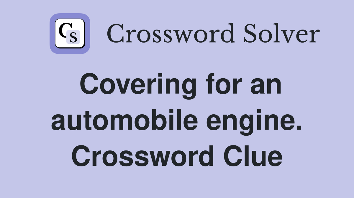 Covering for an automobile engine. Crossword Clue
