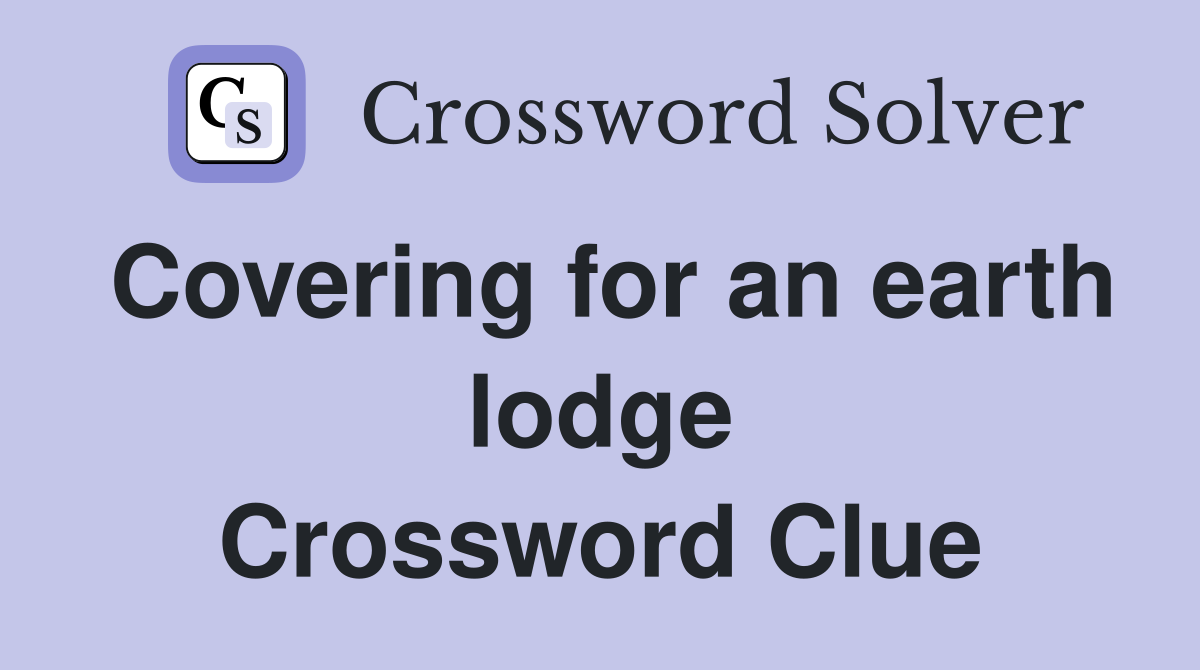 Covering for an earth lodge Crossword Clue