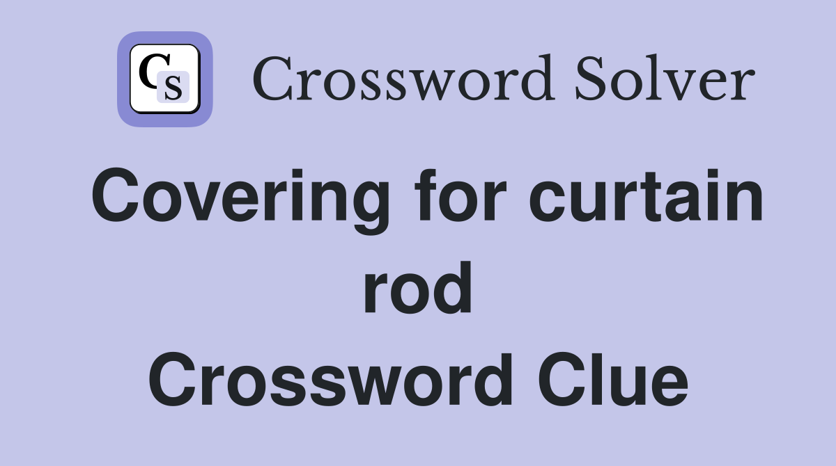 Covering for curtain rod Crossword Clue