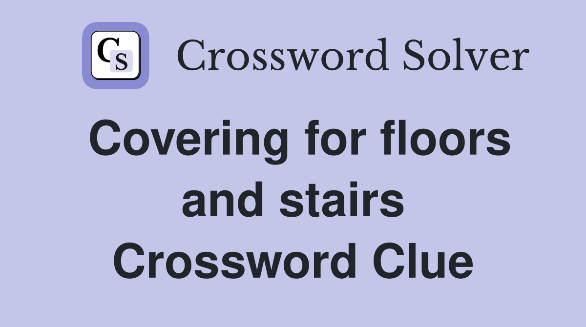 Covering for floors and stairs Crossword Clue