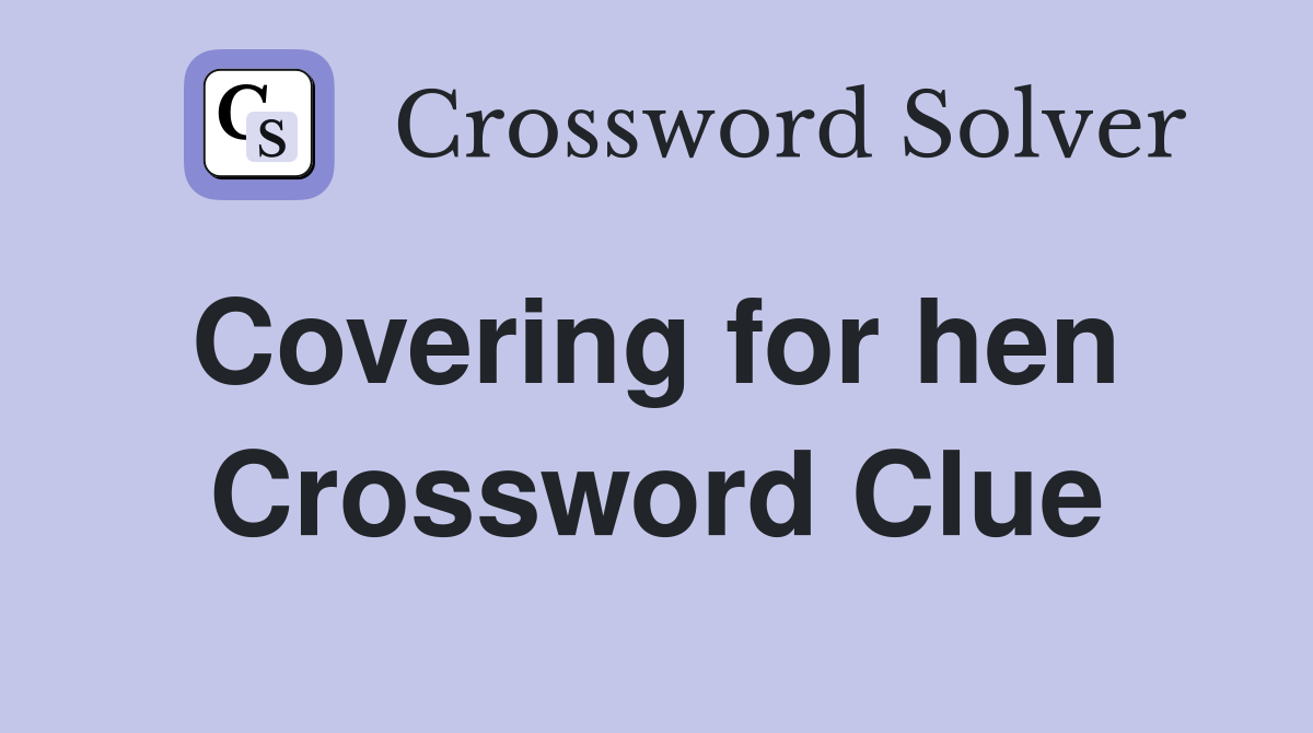 Covering for hen  Crossword Clue