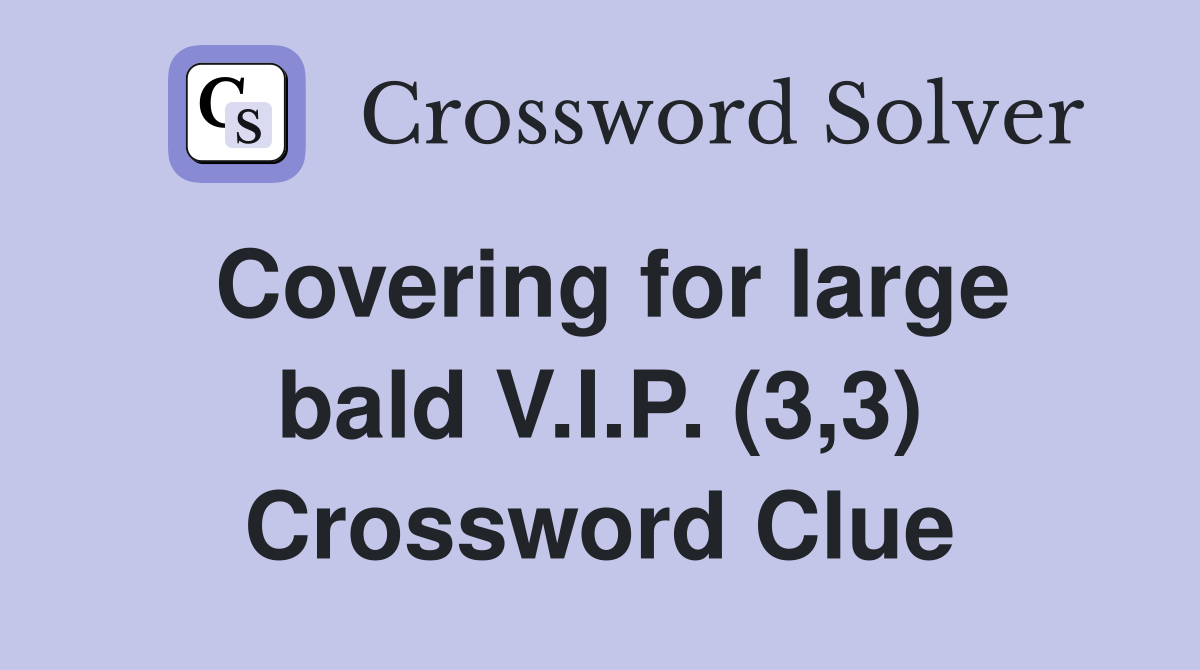 Covering for large bald V.I.P. (3,3) Crossword Clue