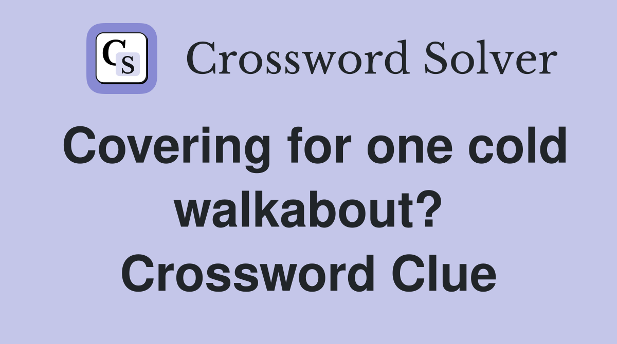 Covering for one cold walkabout? Crossword Clue