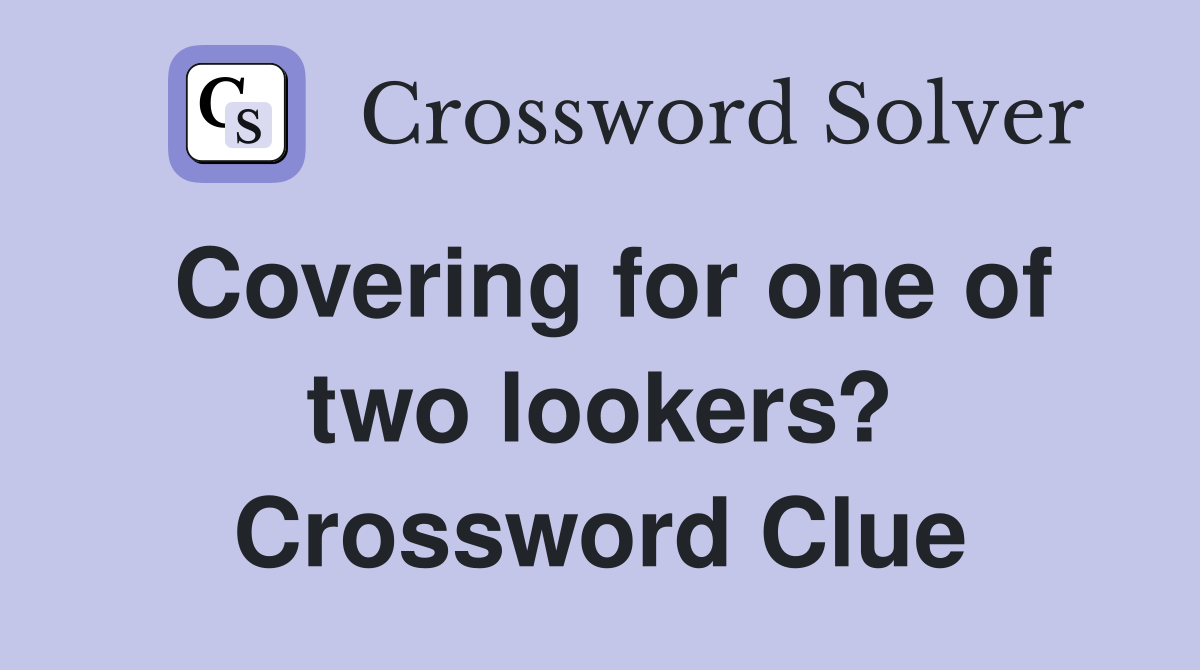 Covering for one of two lookers? Crossword Clue