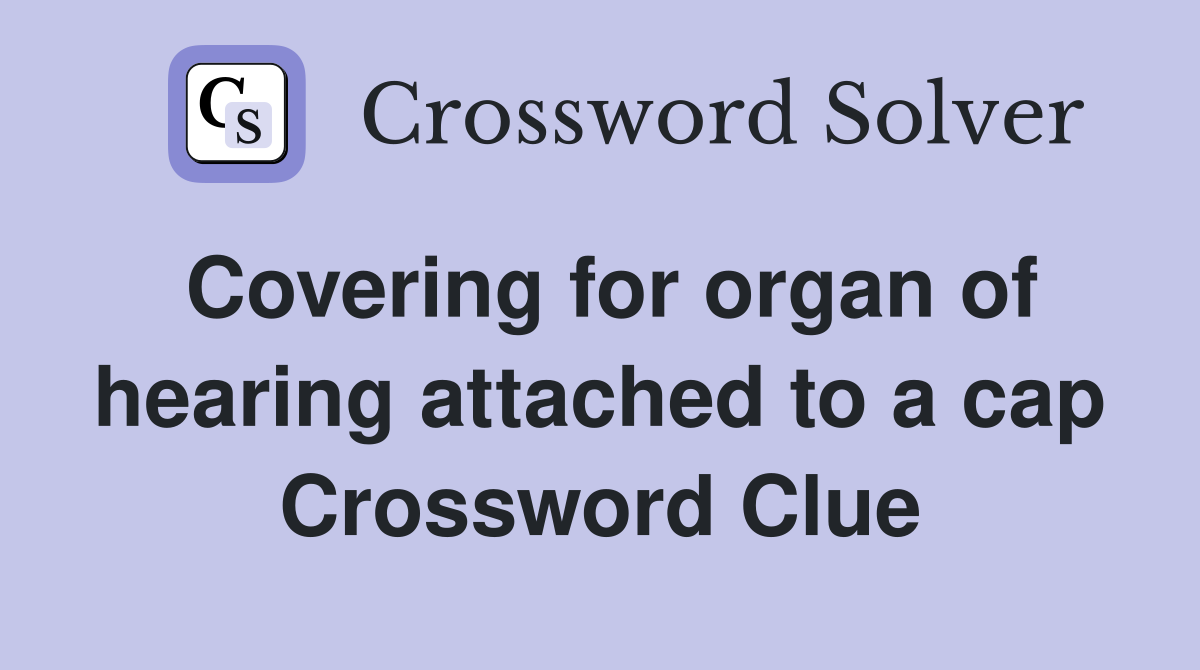 Covering for organ of hearing attached to a cap Crossword Clue