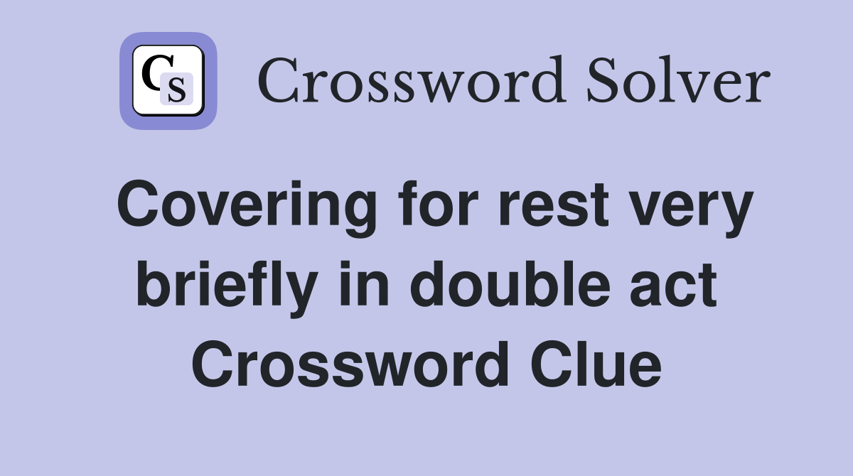 Covering for rest very briefly in double act Crossword Clue