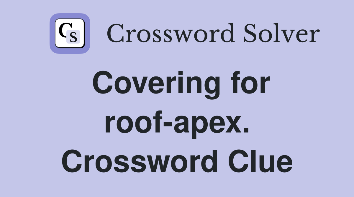 Covering for roof-apex. Crossword Clue