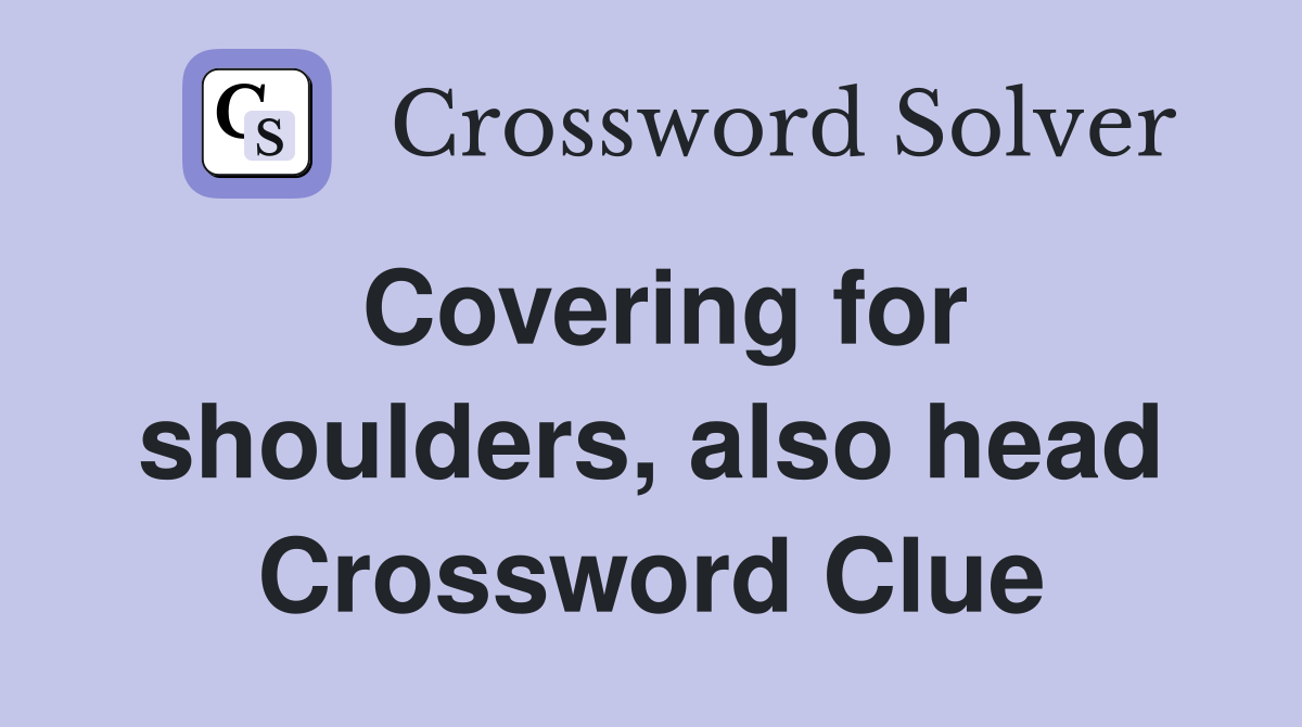 Covering for shoulders, also head Crossword Clue