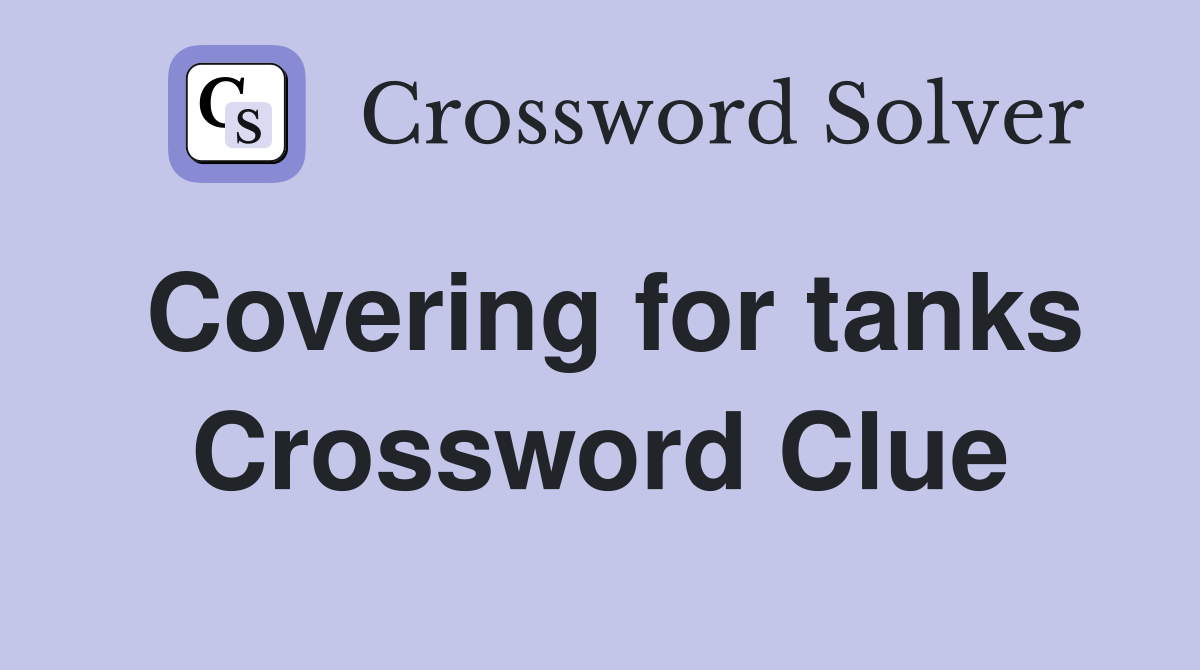 Covering for tanks Crossword Clue