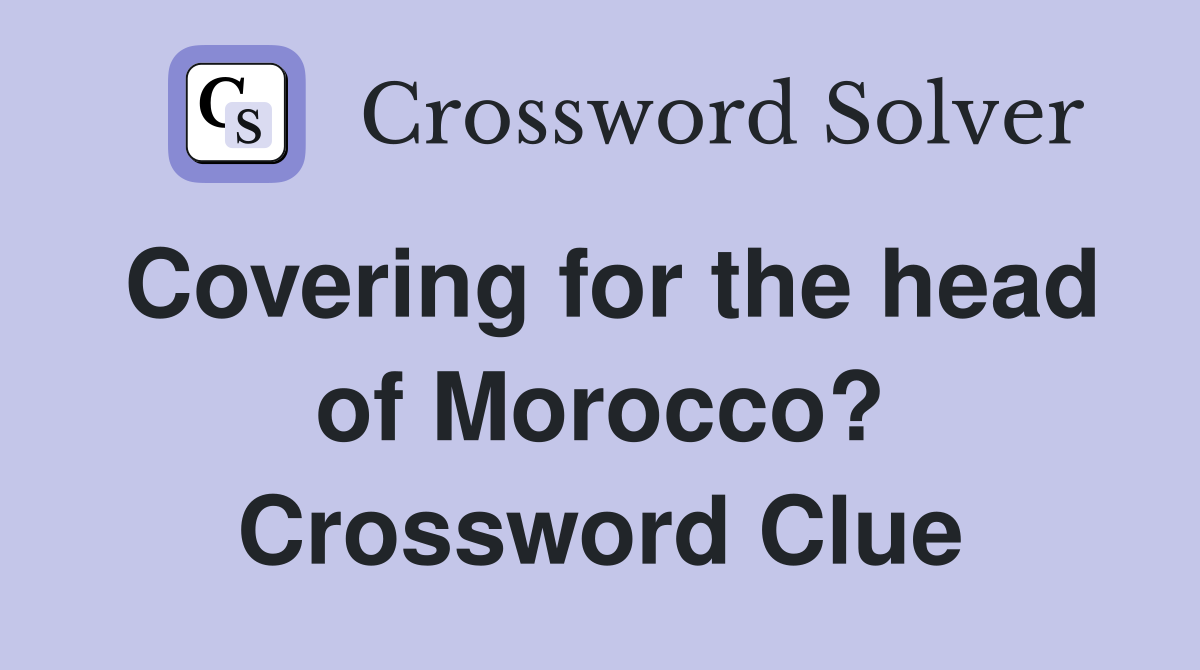 Covering for the head of Morocco? Crossword Clue