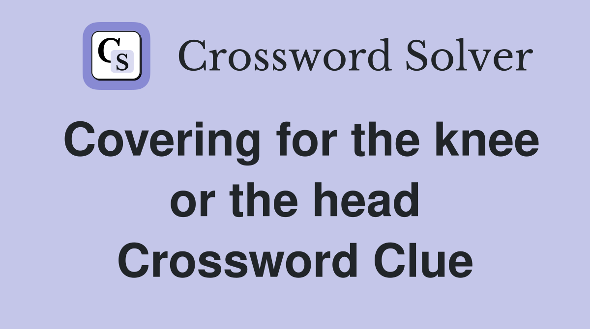 Covering for the knee or the head Crossword Clue