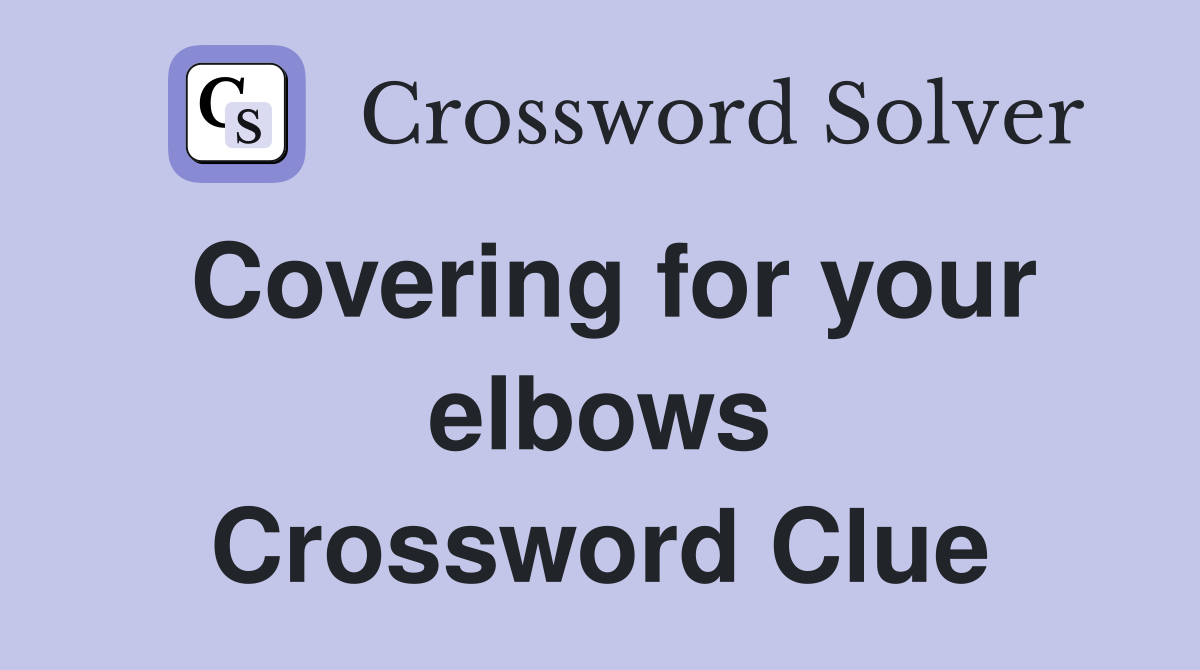 Covering for your elbows Crossword Clue