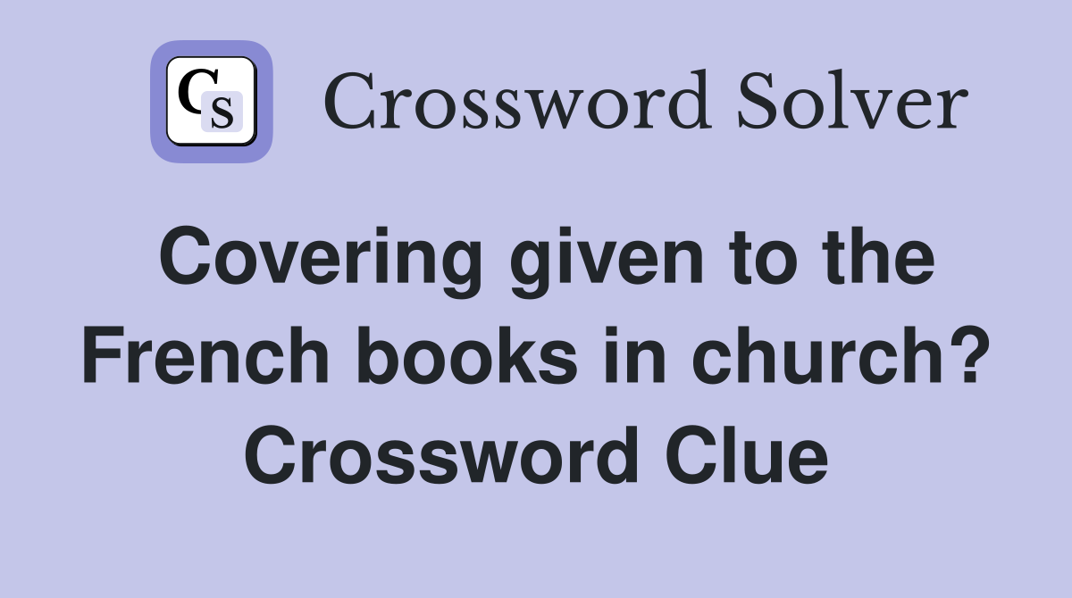 Covering given to the French books in church? Crossword Clue