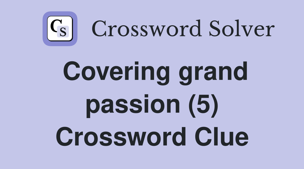 Covering grand passion (5) Crossword Clue