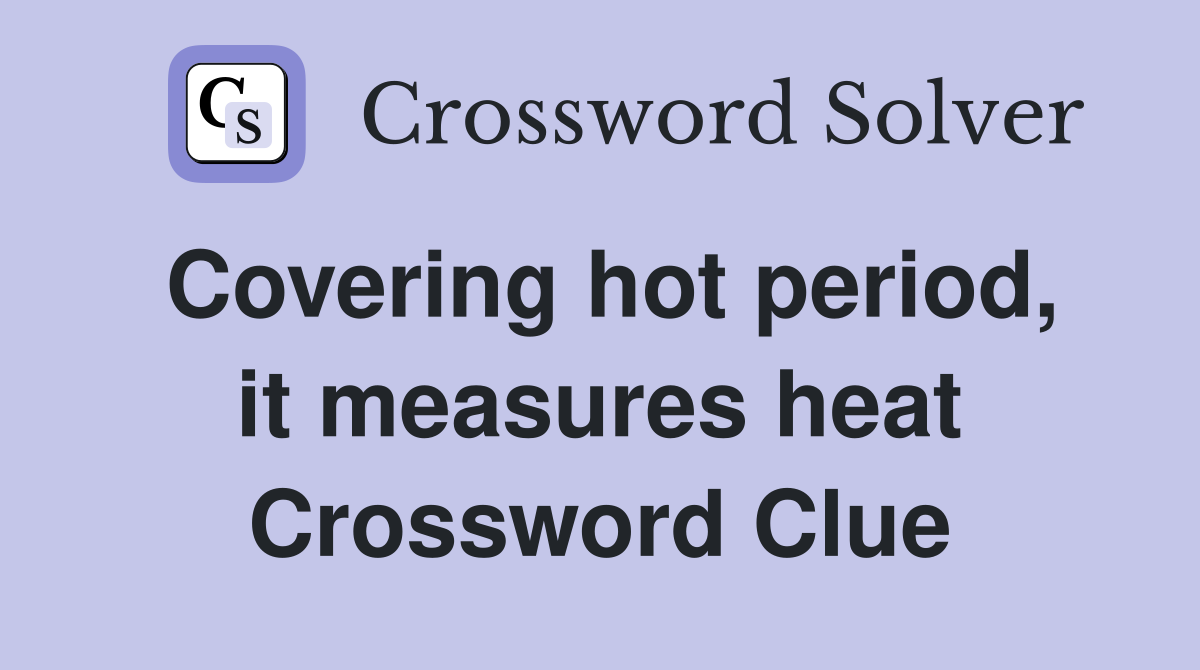 Covering hot period, it measures heat Crossword Clue