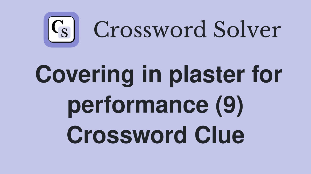 Covering in plaster for performance (9) Crossword Clue
