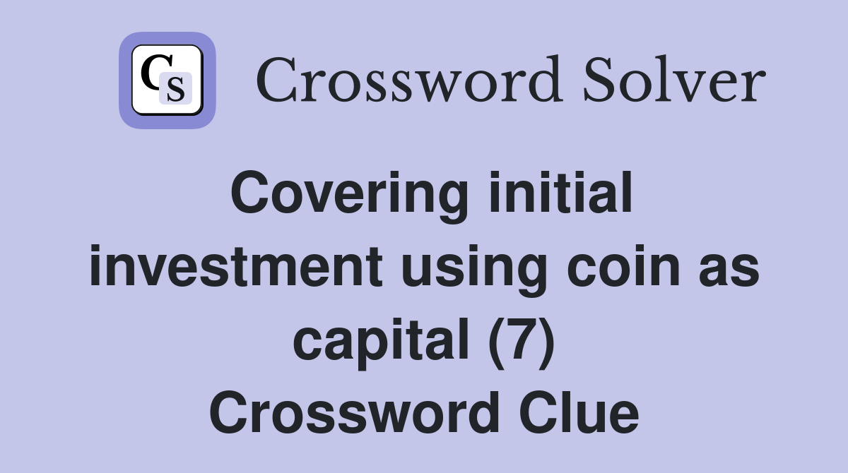 Covering initial investment using coin as capital (7) Crossword Clue