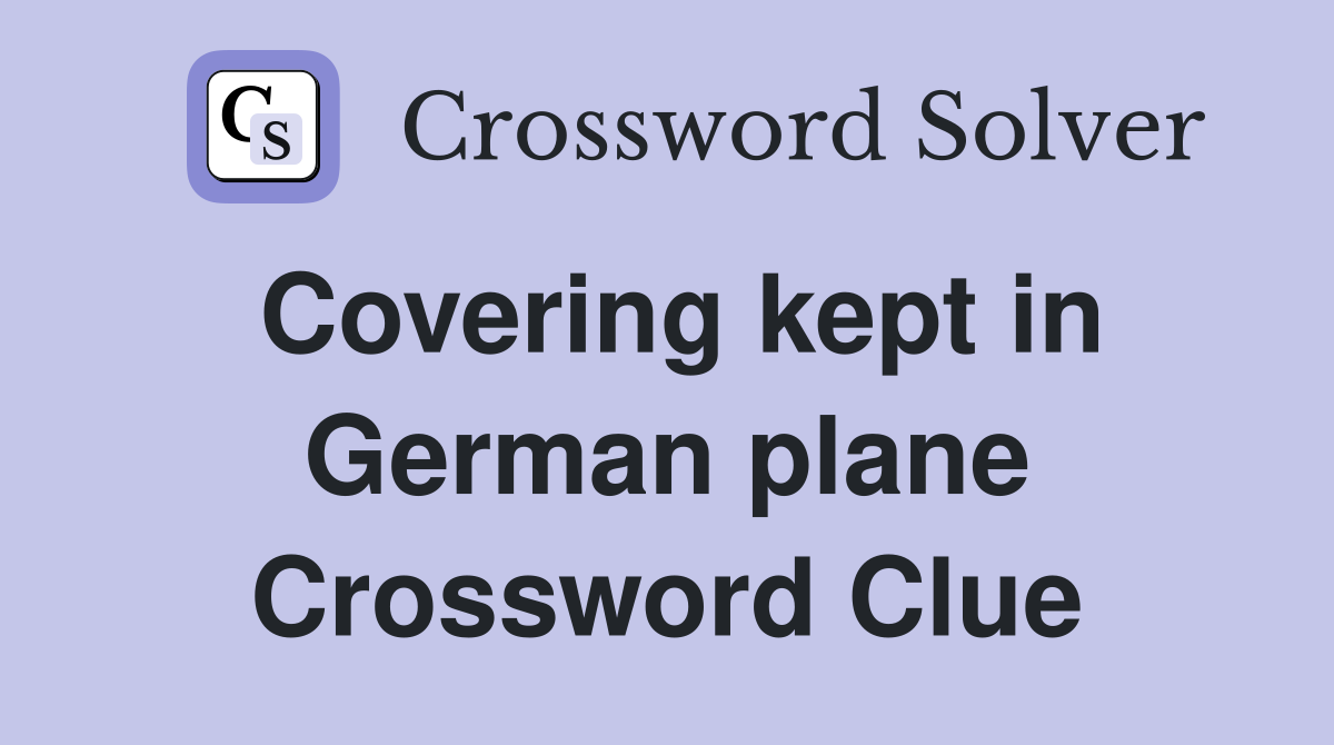 Covering kept in German plane Crossword Clue