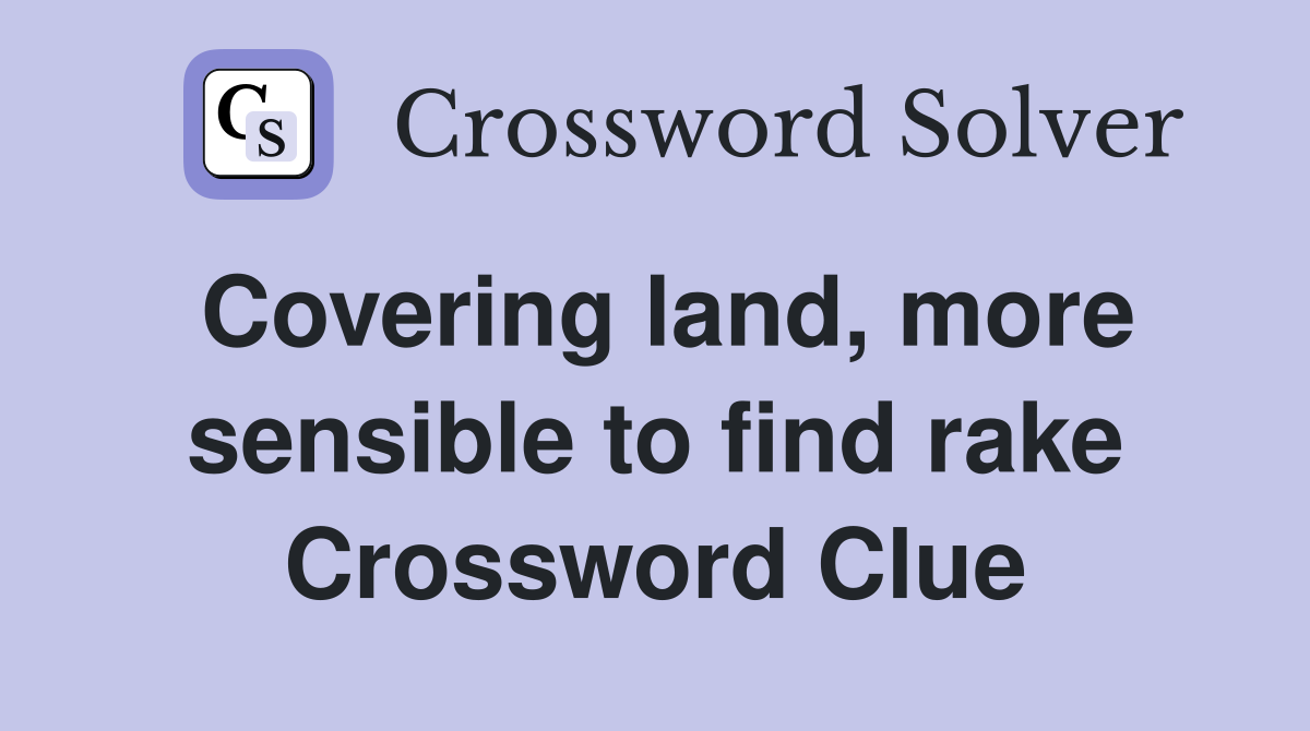 Covering land, more sensible to find rake Crossword Clue