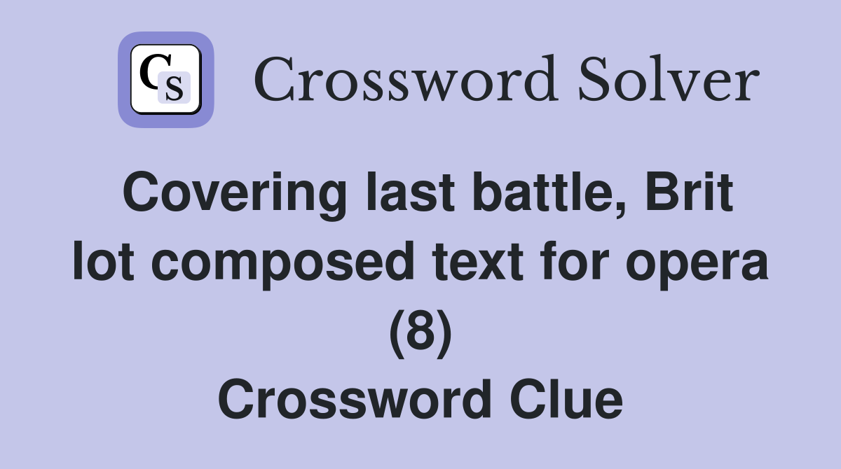 Covering last battle, Brit lot composed text for opera (8) Crossword Clue