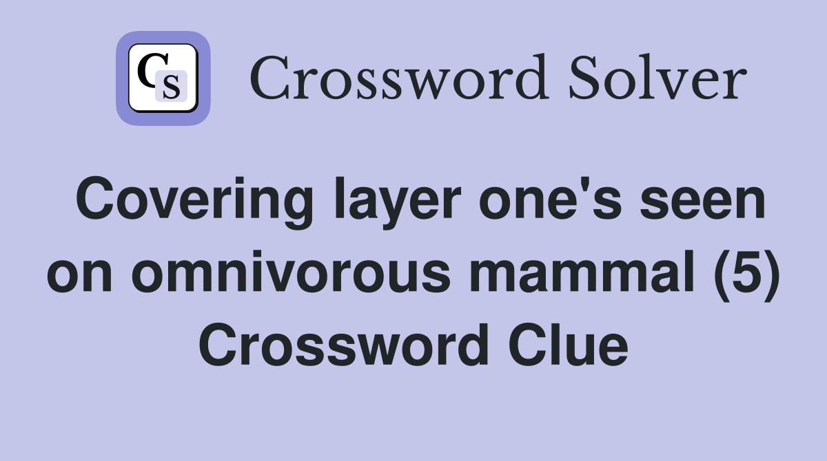 Covering layer one's seen on omnivorous mammal (5) Crossword Clue