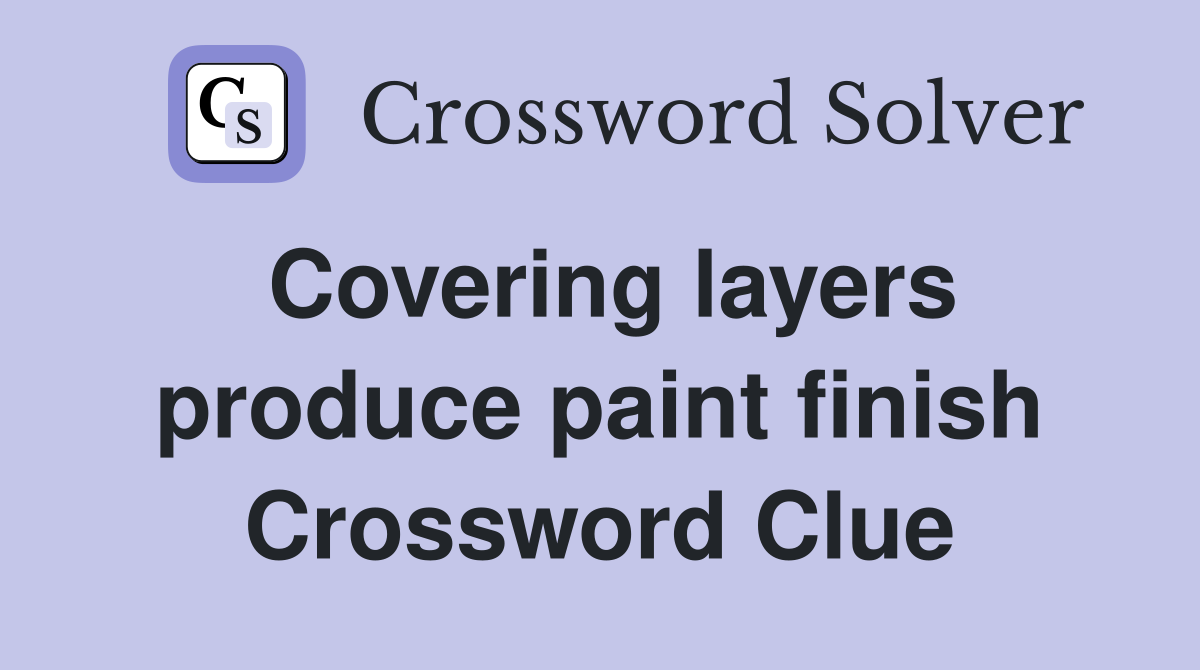 Covering layers produce paint finish Crossword Clue