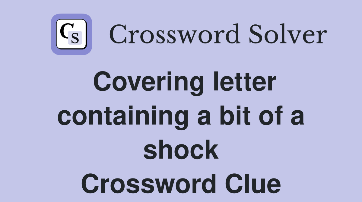 Covering letter containing a bit of a shock Crossword Clue