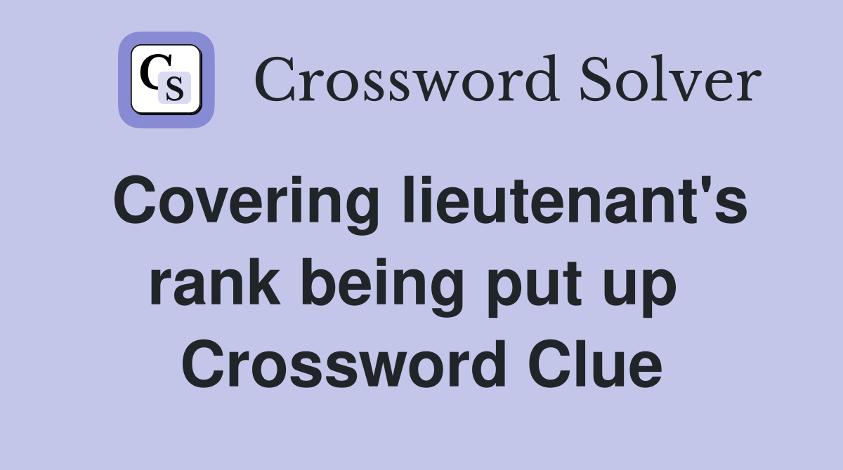 Covering lieutenant's rank being put up  Crossword Clue