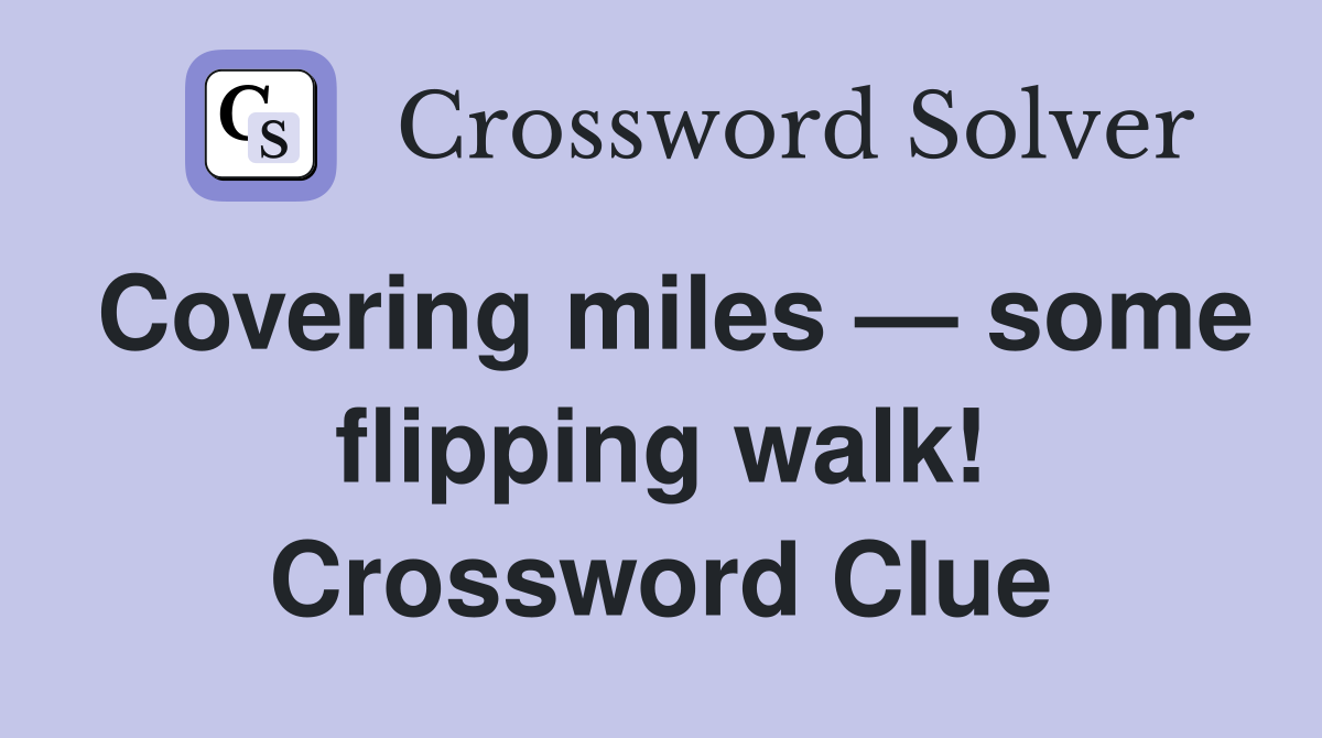 Covering miles — some flipping walk! Crossword Clue