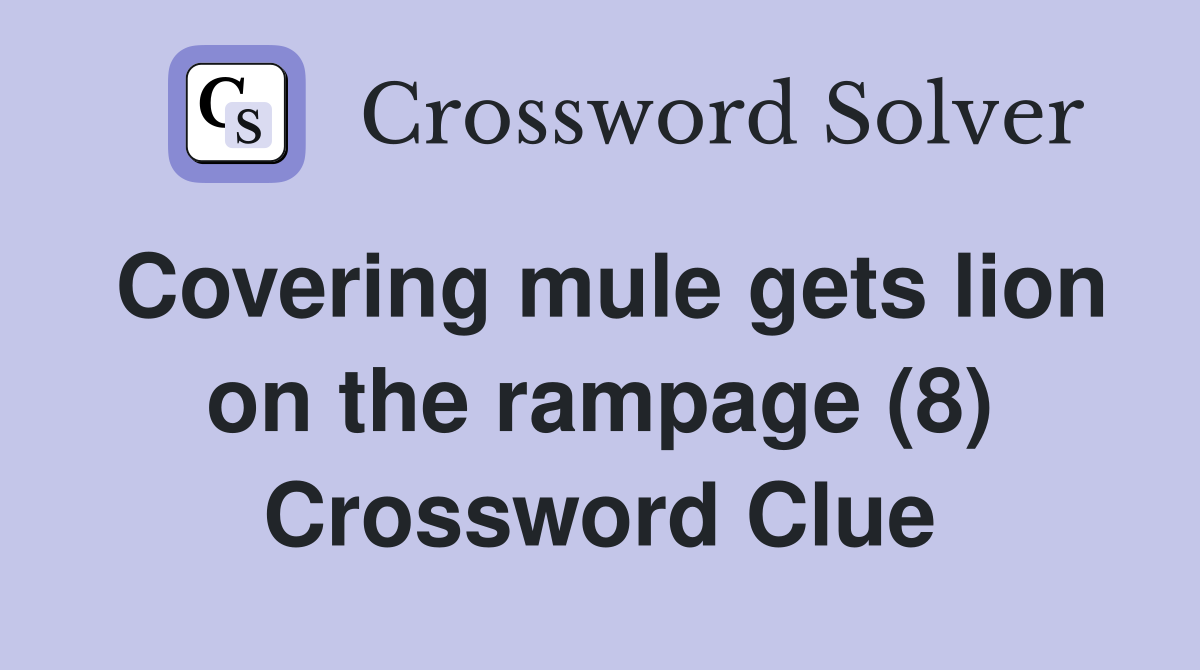 Covering mule gets lion on the rampage (8) Crossword Clue