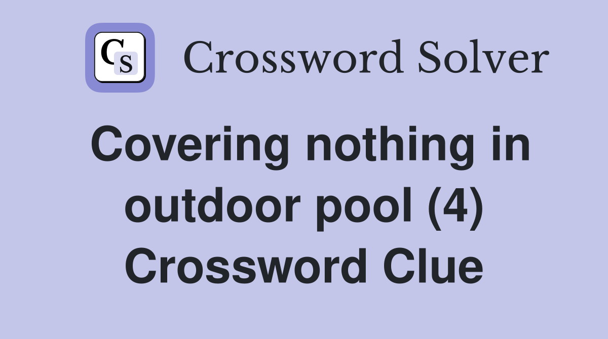 Covering nothing in outdoor pool (4) Crossword Clue