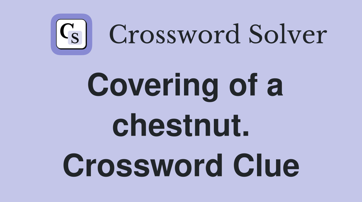Covering of a chestnut. Crossword Clue