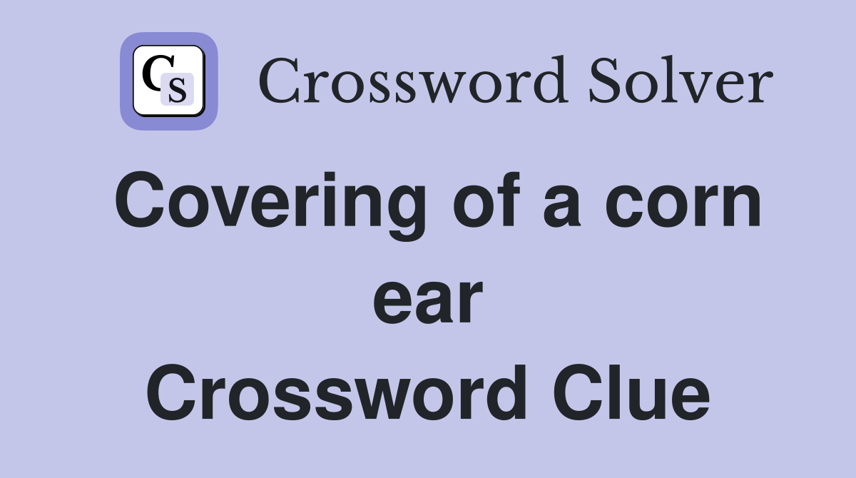 Covering of a corn ear Crossword Clue
