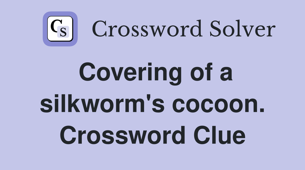 Covering of a silkworm's cocoon. Crossword Clue
