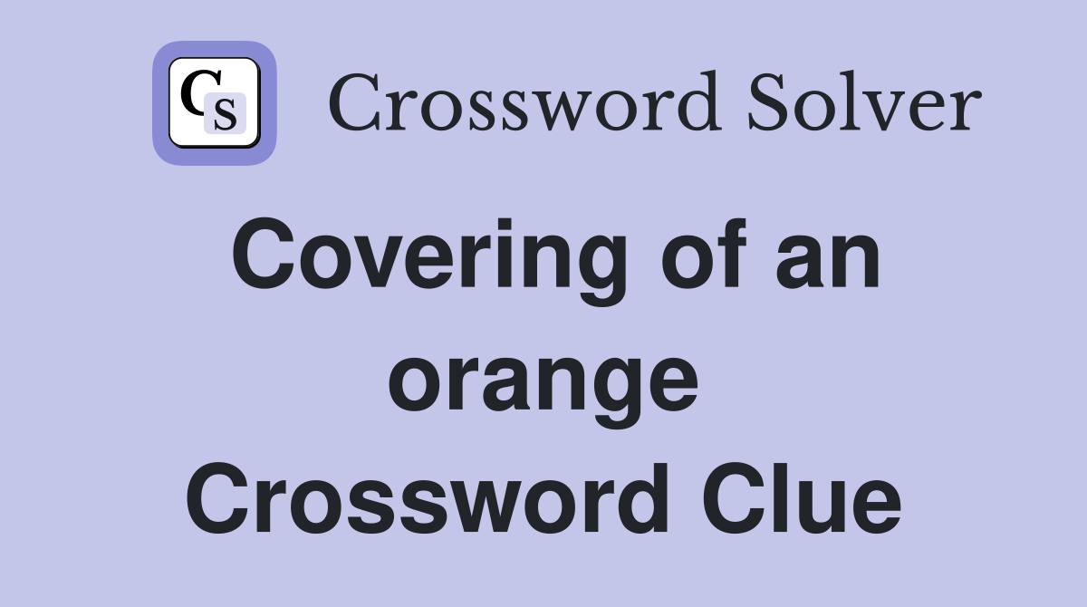 Covering of an orange Crossword Clue