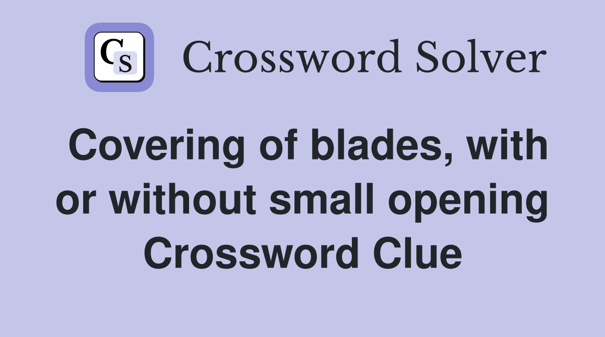 Covering of blades, with or without small opening Crossword Clue