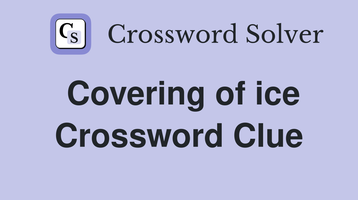 Covering of ice Crossword Clue
