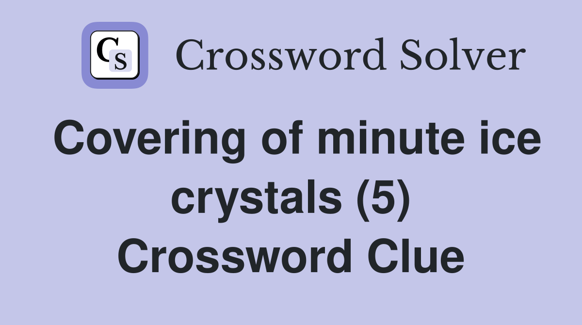 Covering of minute ice crystals (5) Crossword Clue