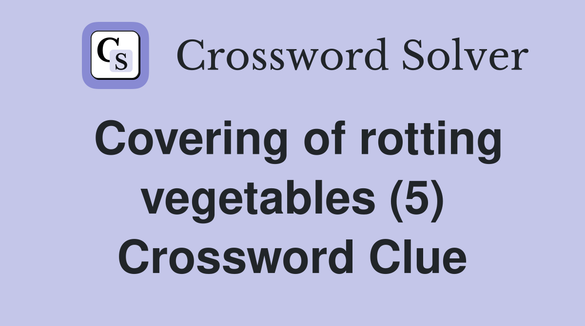 Covering of rotting vegetables (5) Crossword Clue