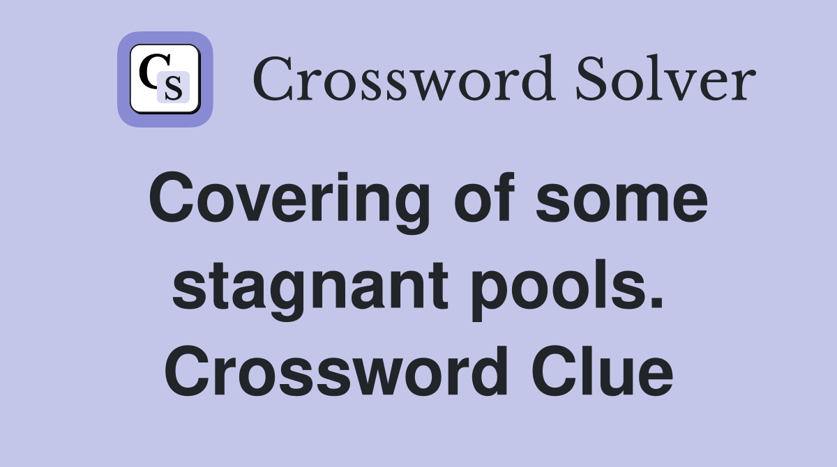 Covering of some stagnant pools. Crossword Clue