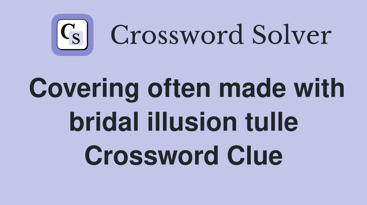 Covering often made with bridal illusion tulle Crossword Clue