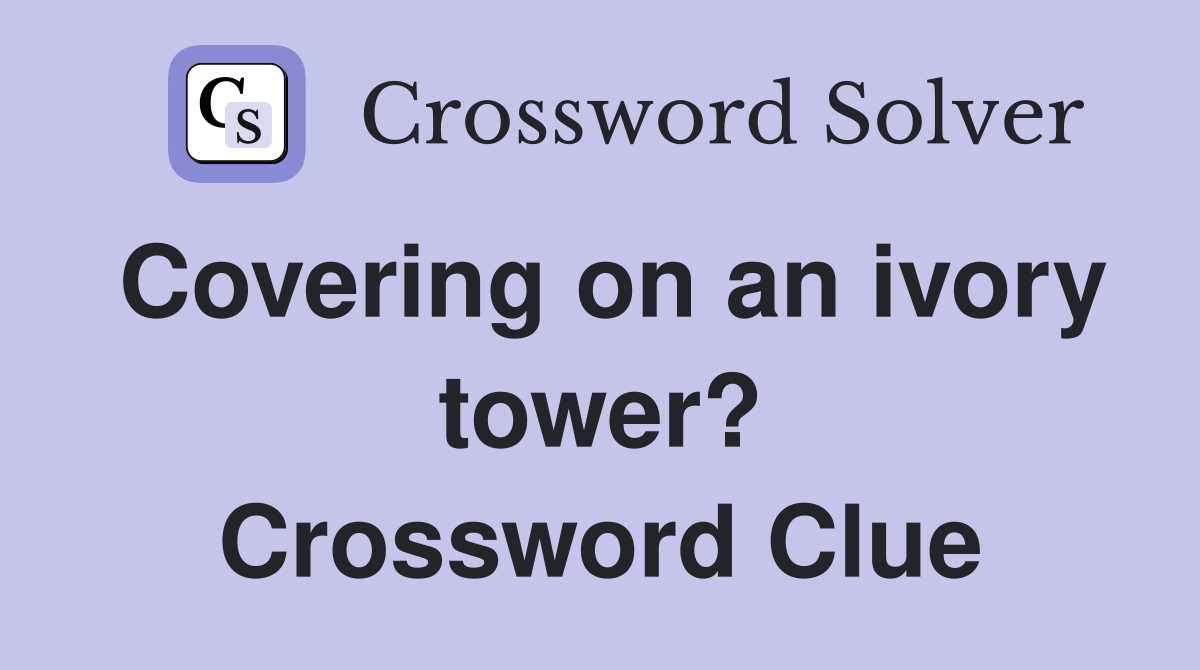 Covering on an ivory tower? Crossword Clue