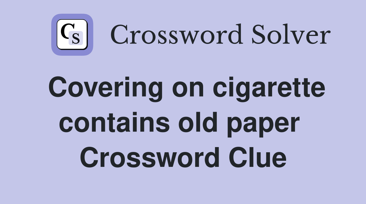 Covering on cigarette contains old paper  Crossword Clue