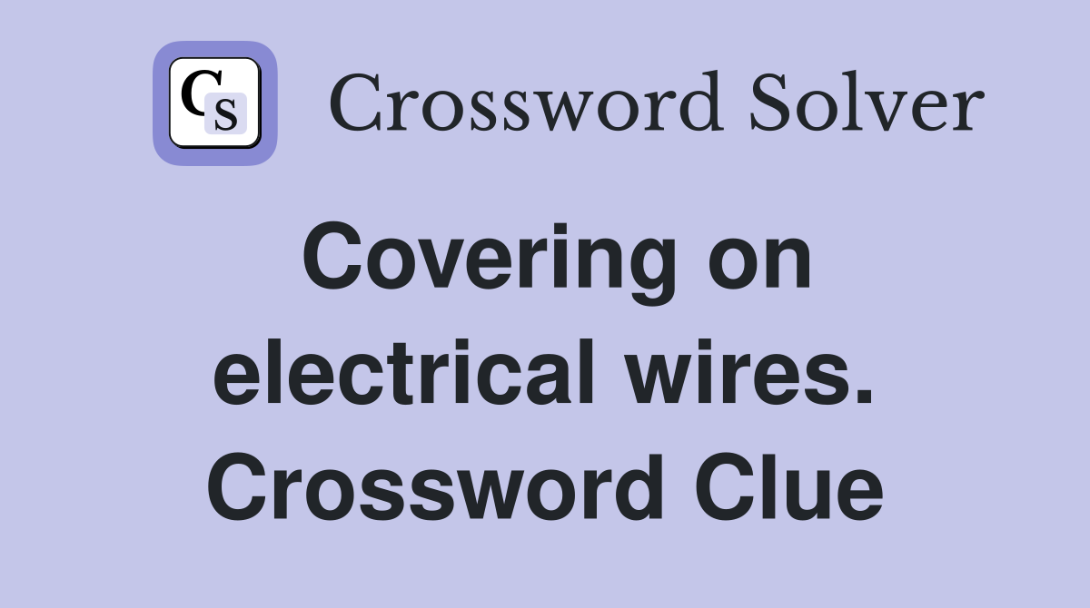 Covering on electrical wires. Crossword Clue