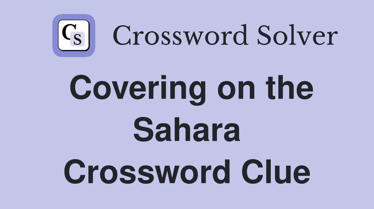 Covering on the Sahara Crossword Clue