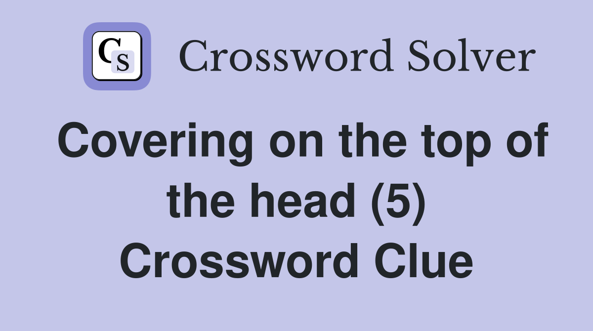 Covering on the top of the head (5) Crossword Clue