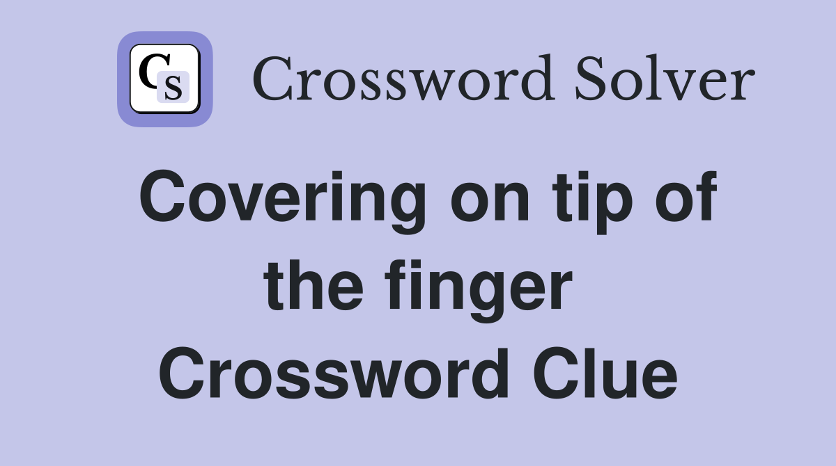 Covering on tip of the finger Crossword Clue